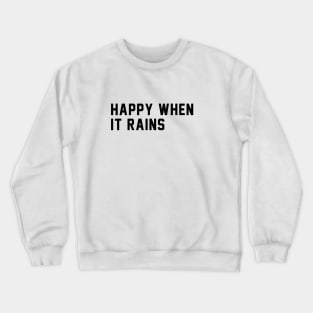 happy when it rains Crewneck Sweatshirt